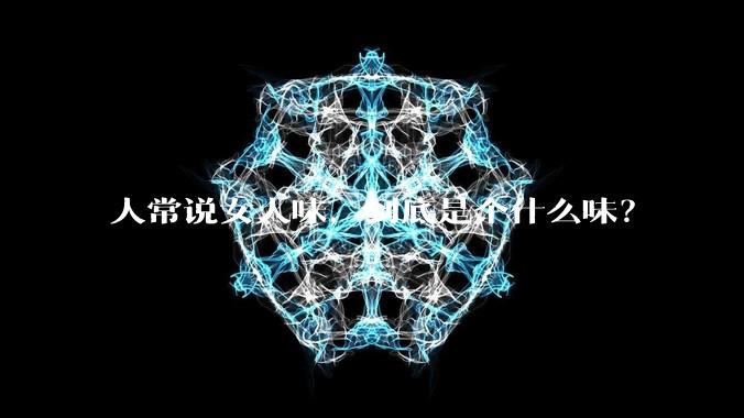人常说女人味，到底是个什么味？