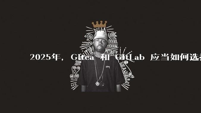 2025年，Gitea 和 GitLab 应当如何选择？