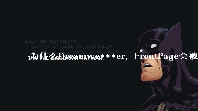 为什么Dreamwe***er，FrontPage会被淘汰？