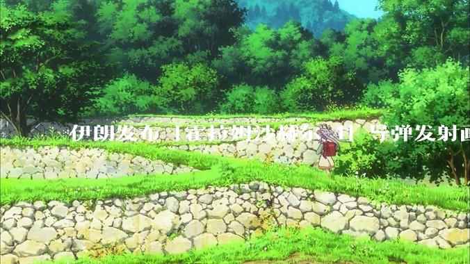 伊朗发布「霍拉姆沙赫尔-4」导弹发射画面，被认为是伊朗破坏力最强导弹，其威力有多大？