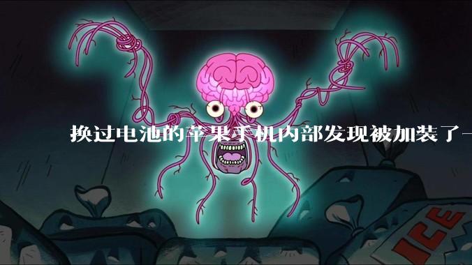 换过电池的苹果手机内部发现被加装了一个部件，有大佬知道这是干什么的吗?