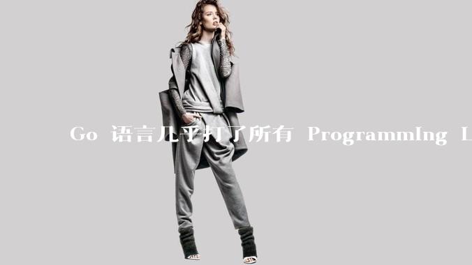 Go 语言几乎打了所有 Programming Language 学者的脸，然而它却成功了，为什么？